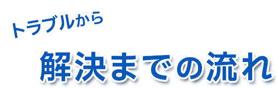 トラブルから解決までの流れ